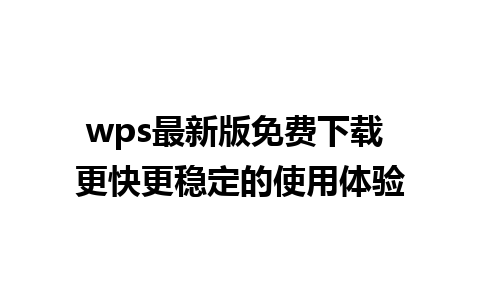 wps最新版免费下载 更快更稳定的使用体验