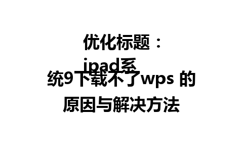 优化标题：
ipad系统9下载不了wps 的原因与解决方法