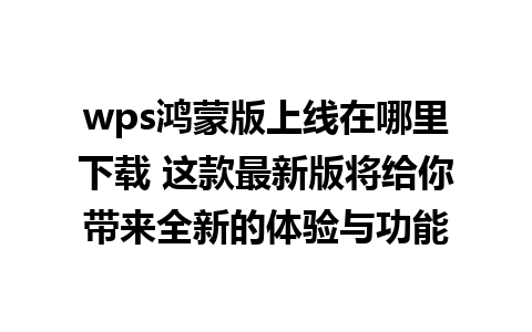 wps鸿蒙版上线在哪里下载 这款最新版将给你带来全新的体验与功能