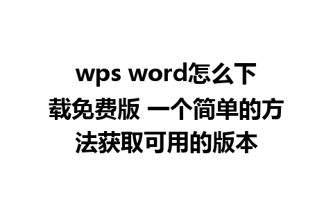 wps word怎么下载免费版 一个简单的方法获取可用的版本