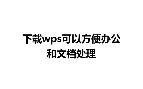 下载wps可以方便办公和文档处理