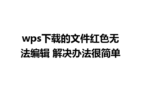 wps下载的文件红色无法编辑 解决办法很简单