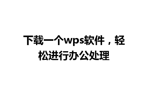 下载一个wps软件，轻松进行办公处理