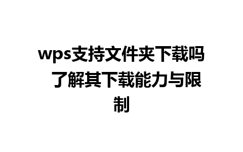 wps支持文件夹下载吗  了解其下载能力与限制