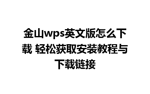 金山wps英文版怎么下载 轻松获取安装教程与下载链接