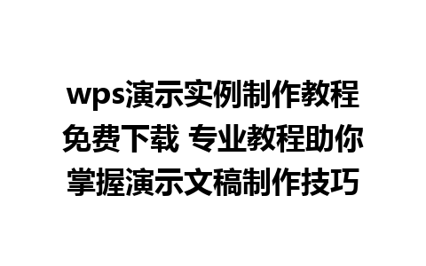 wps演示实例制作教程免费下载 专业教程助你掌握演示文稿制作技巧