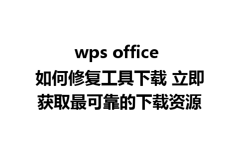 wps office 如何修复工具下载 立即获取最可靠的下载资源