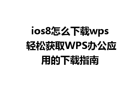 ios8怎么下载wps 轻松获取WPS办公应用的下载指南