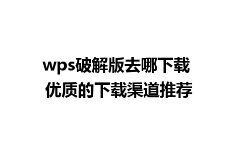 wps破解版去哪下载 优质的下载渠道推荐