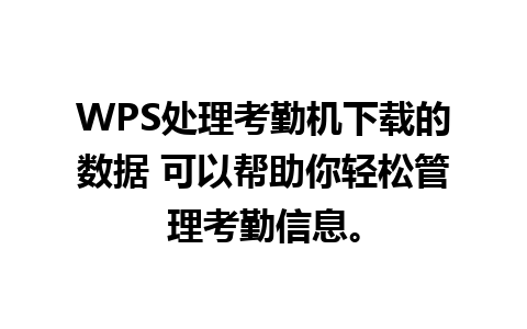 WPS处理考勤机下载的数据 可以帮助你轻松管理考勤信息。