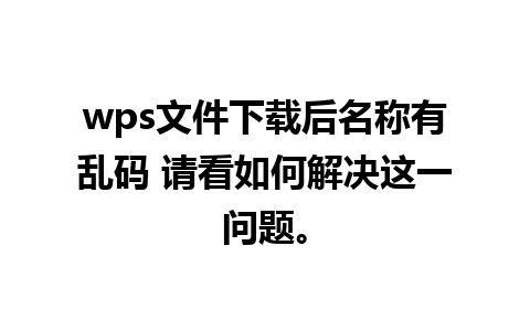 wps文件下载后名称有乱码 请看如何解决这一问题。