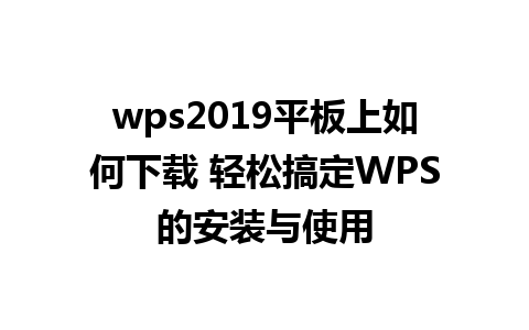 wps2019平板上如何下载 轻松搞定WPS的安装与使用