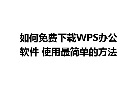 如何免费下载WPS办公软件 使用最简单的方法