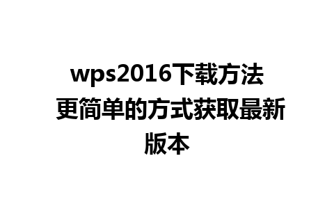 wps2016下载方法 更简单的方式获取最新版本