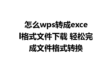 怎么wps转成excel格式文件下载 轻松完成文件格式转换