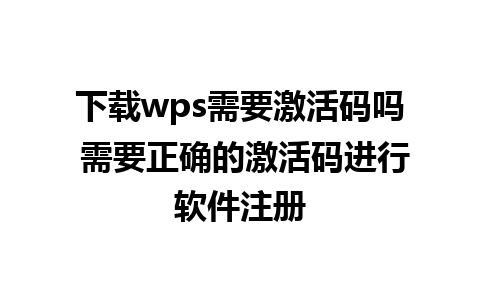 下载wps需要激活码吗 需要正确的激活码进行软件注册