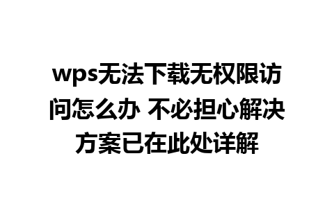 wps无法下载无权限访问怎么办 不必担心解决方案已在此处详解