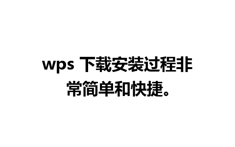 wps 下载安装过程非常简单和快捷。