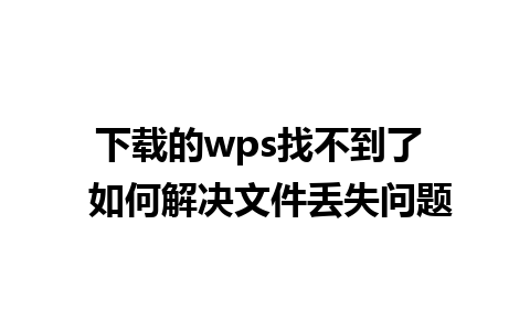 下载的wps找不到了  如何解决文件丢失问题