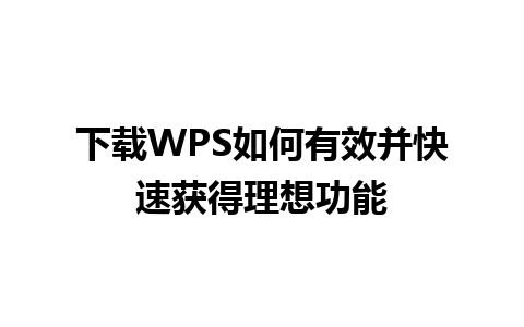 下载WPS如何有效并快速获得理想功能 