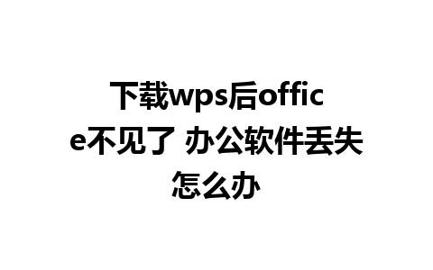 下载wps后office不见了 办公软件丢失怎么办