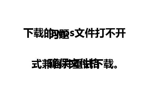 下载的wps文件打不开问题  

确保文件格式兼容并重试下载。