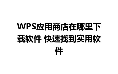 WPS应用商店在哪里下载软件 快速找到实用软件