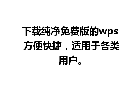 下载纯净免费版的wps 方便快捷，适用于各类用户。