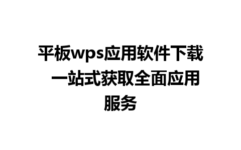 平板wps应用软件下载  一站式获取全面应用服务