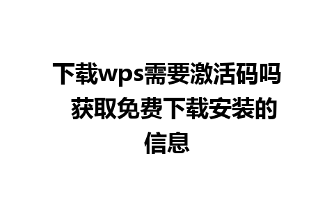 下载wps需要激活码吗  获取免费下载安装的信息