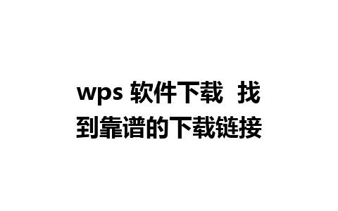 wps 软件下载  找到靠谱的下载链接  
