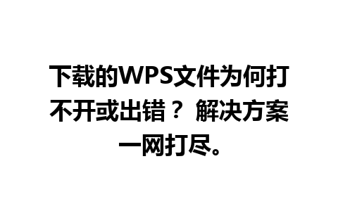 下载的WPS文件为何打不开或出错？ 解决方案一网打尽。