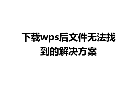 下载wps后文件无法找到的解决方案