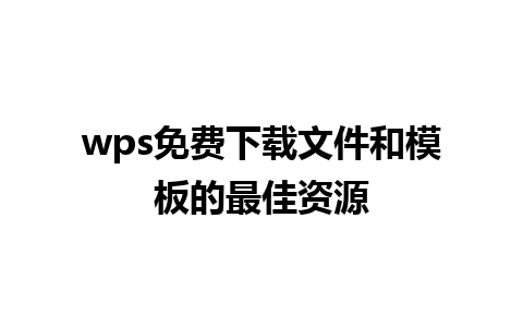 wps免费下载文件和模板的最佳资源