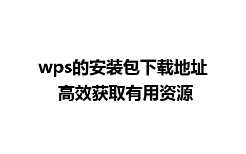 wps的安装包下载地址 高效获取有用资源