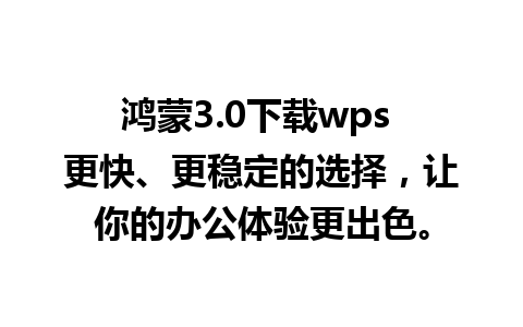 鸿蒙3.0下载wps 更快、更稳定的选择，让你的办公体验更出色。