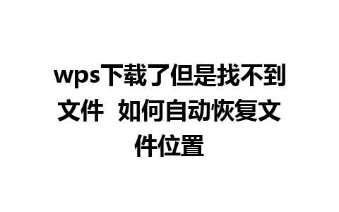 wps下载了但是找不到文件  如何自动恢复文件位置