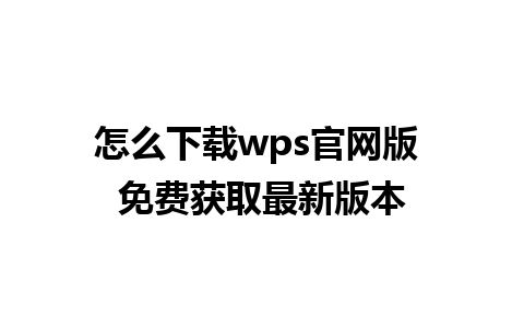 怎么下载wps官网版 免费获取最新版本