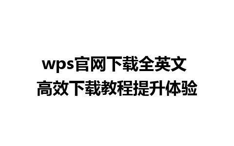 wps官网下载全英文 高效下载教程提升体验