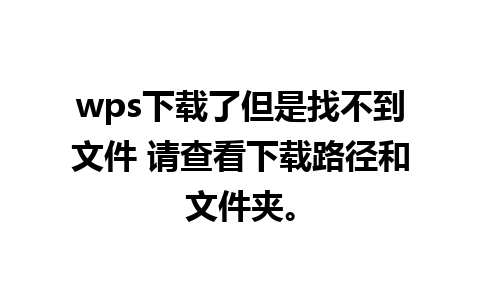 wps下载了但是找不到文件 请查看下载路径和文件夹。