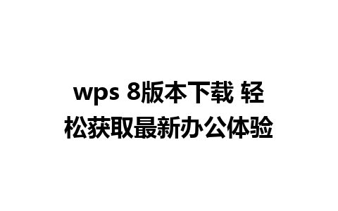 wps 8版本下载 轻松获取最新办公体验