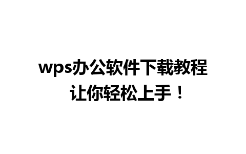 wps办公软件下载教程 让你轻松上手！