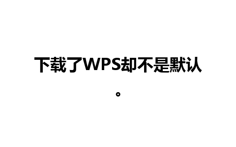 下载了WPS却不是默认。