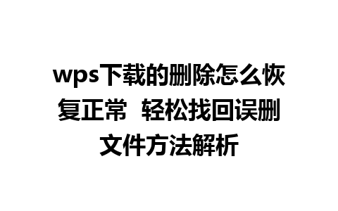 wps下载的删除怎么恢复正常  轻松找回误删文件方法解析