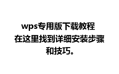 wps专用版下载教程 在这里找到详细安装步骤和技巧。