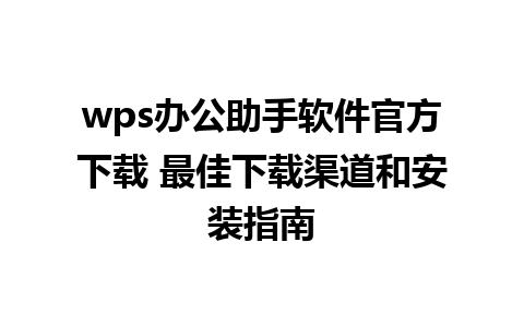 wps办公助手软件官方下载 最佳下载渠道和安装指南