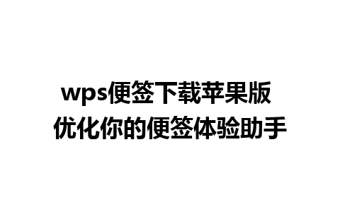 wps便签下载苹果版 优化你的便签体验助手