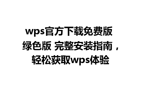 wps官方下载免费版 绿色版 完整安装指南，轻松获取wps体验