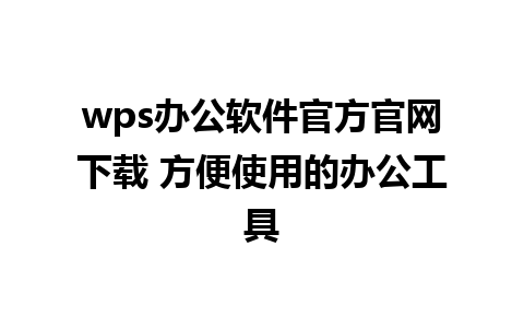 wps办公软件官方官网下载 方便使用的办公工具