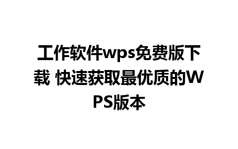 工作软件wps免费版下载 快速获取最优质的WPS版本